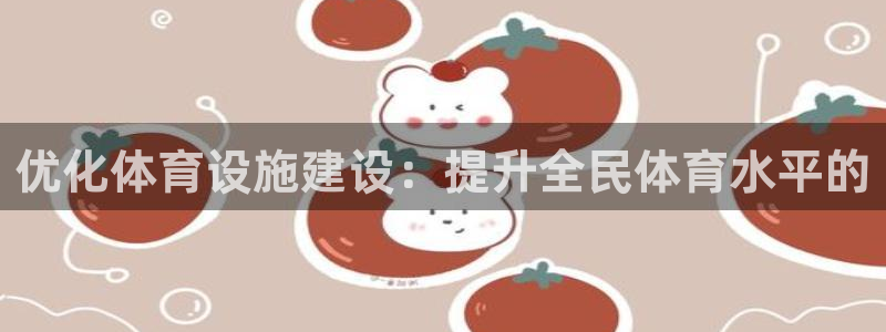 意昂体育4招商电话号码是多少啊：优化体育设施建设：提