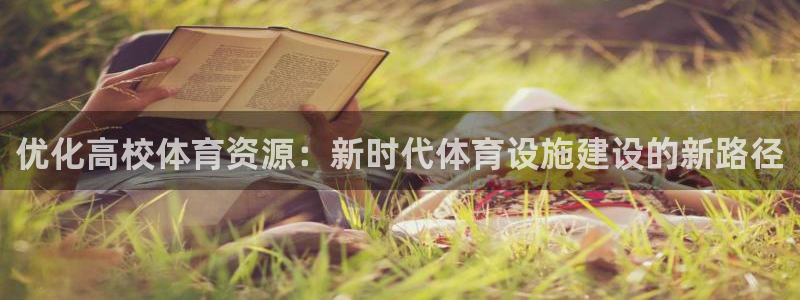 意昂体育4平台注册流程视频：优化高校体育资源：新时代