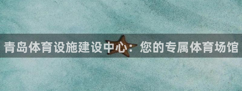 意昂体育4招商电话号码：青岛体育设施建设中心：您的专