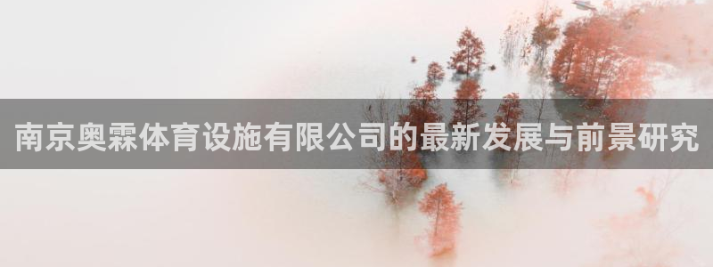 意昂4集团官网首页：南京奥霖体育设施有限公司的最新发